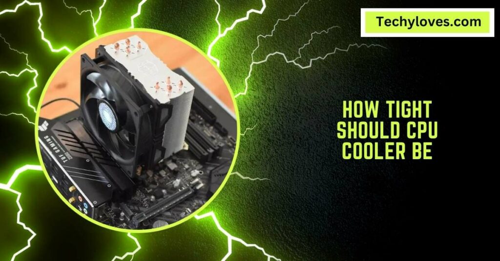 How Tight Should CPU Cooler Be