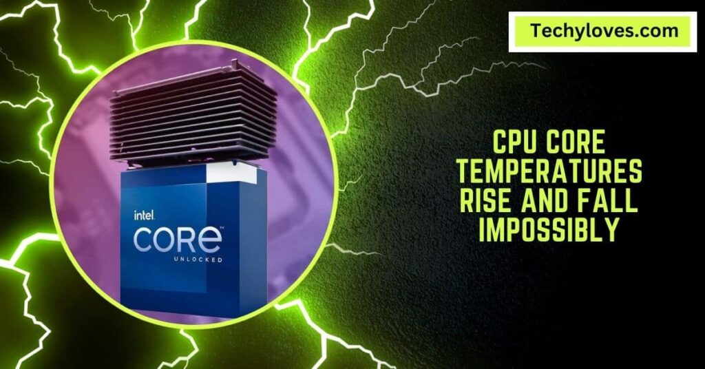 CPU Core Temperatures Rise And Fall Impossibly